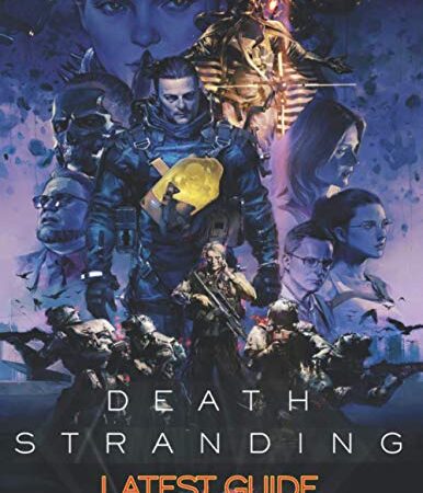 Death Stranding: LATEST GUIDE: The Complete Guide, Walkthrough, Tips and Hints to Become a Pro Player