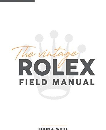 The Vintage Rolex Field Manual: An Essential Collectors Reference Guide: 1