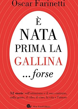 È nata prima la gallina... forse. 52 storie sull'ottimismo e il suo contrario, sulla gente, il cibo, il vino, la vita e l'amore